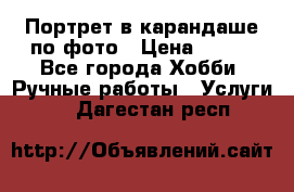 Портрет в карандаше по фото › Цена ­ 800 - Все города Хобби. Ручные работы » Услуги   . Дагестан респ.